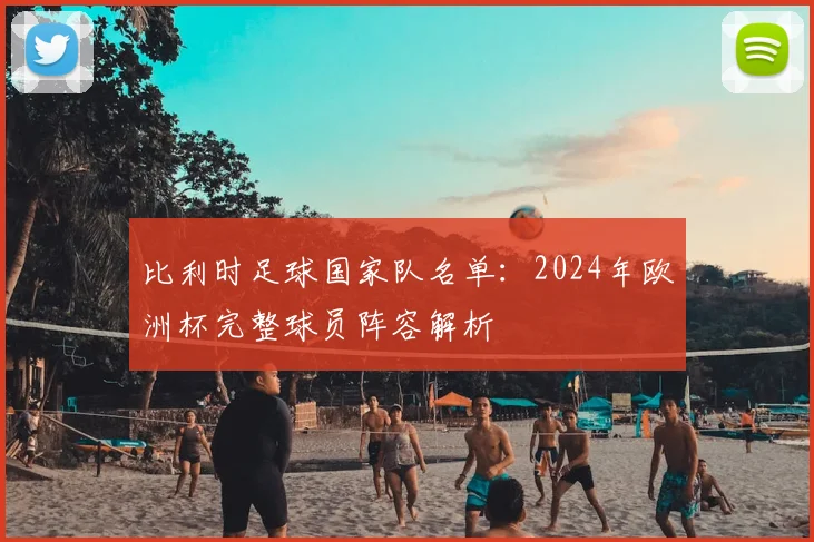 比利时足球国家队名单：2024年欧洲杯完整球员阵容解析
