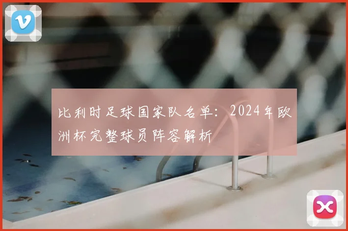 比利时足球国家队名单：2024年欧洲杯完整球员阵容解析