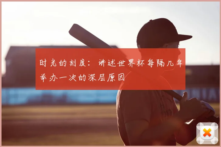 时光的刻度：讲述世界杯每隔几年举办一次的深层原因