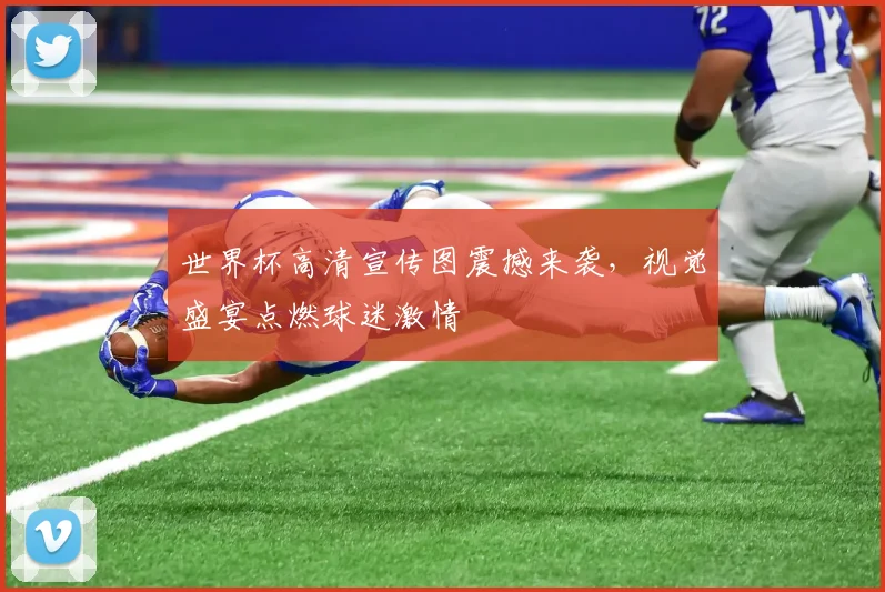 世界杯高清宣传图震撼来袭，视觉盛宴点燃球迷激情