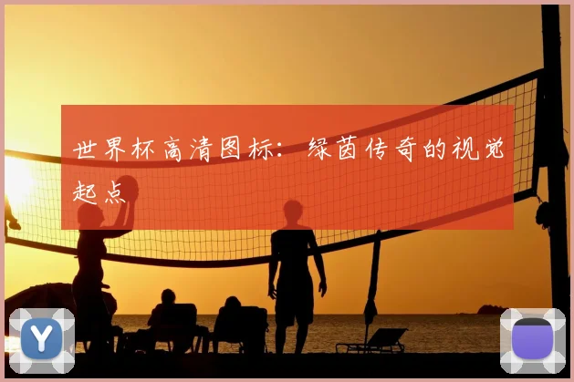 世界杯高清图标：绿茵传奇的视觉起点